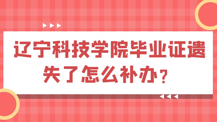 辽宁科技学院毕业证遗失了怎么补办？