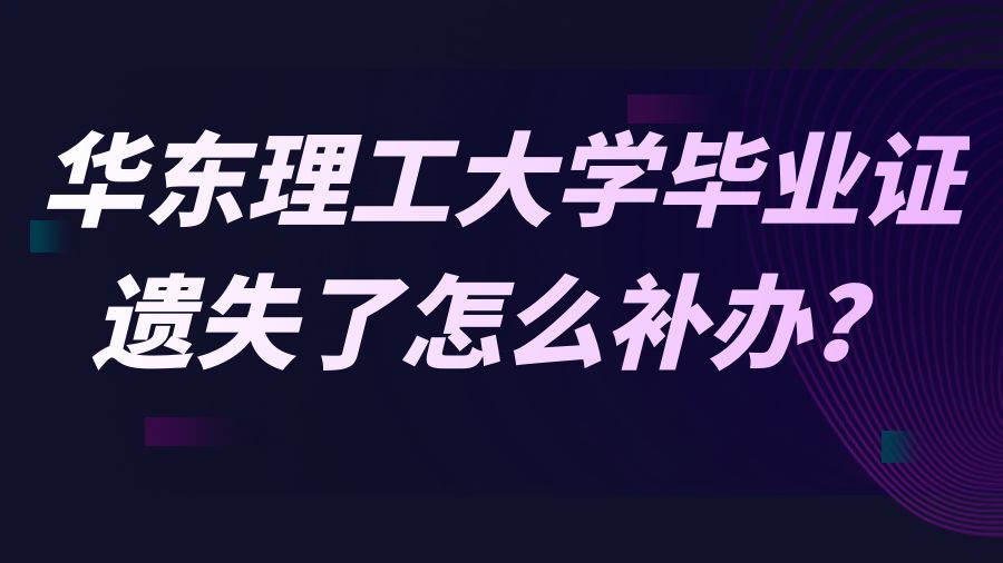 华东理工大学毕业证遗失了怎么补办？