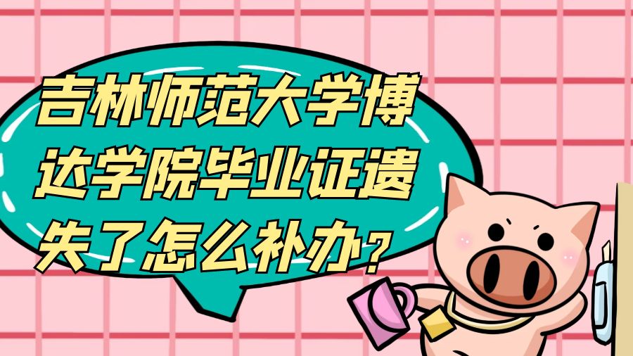 吉林师范大学博达学院毕业证遗失了怎么补办？