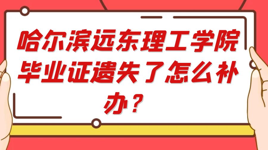 哈尔滨远东理工学院毕业证遗失了怎么补办？