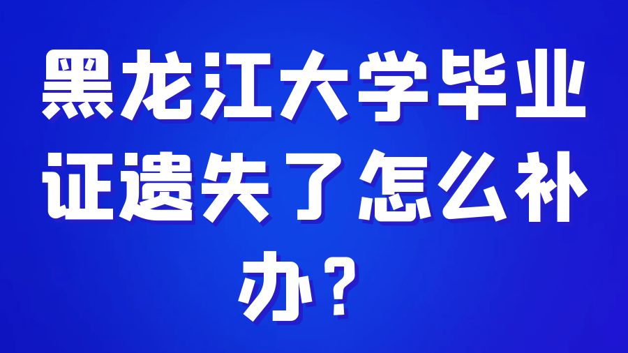 黑龙江大学毕业证遗失了怎么补办？