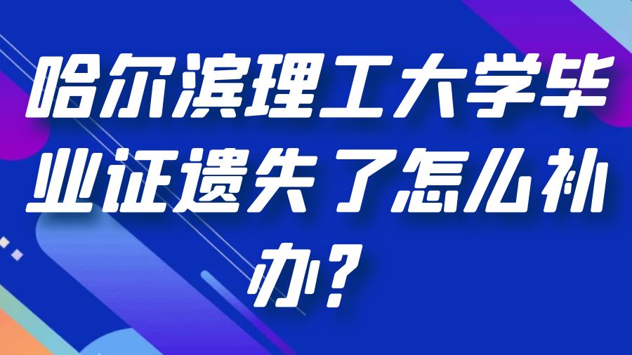 哈尔滨理工大学毕业证遗失了怎么补办？
