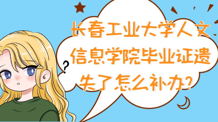 长春工业大学人文信息学院毕业证遗失了怎么补办？