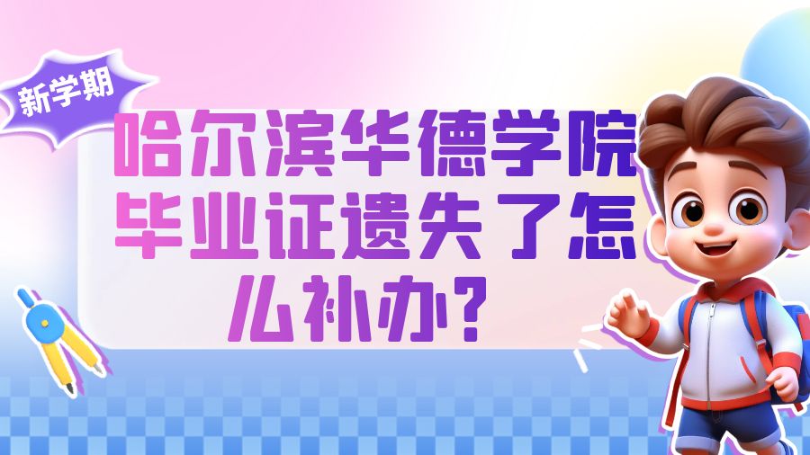 哈尔滨华德学院毕业证遗失了怎么补办？