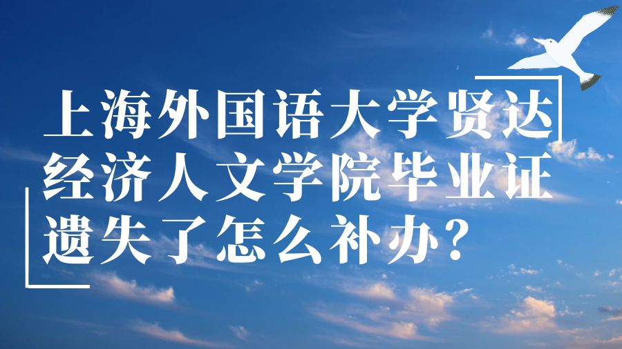 上海外国语大学贤达经济人文学院毕业证遗失了怎么补办？