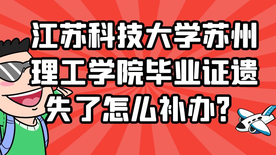 江苏科技大学苏州理工学院毕业证遗失了怎么补办？