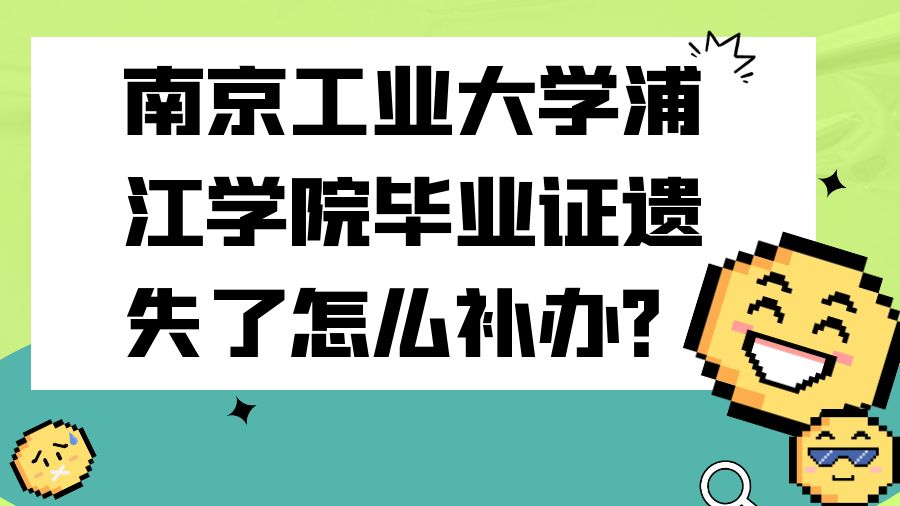 南京工业大学浦江学院毕业证遗失了怎么补办？