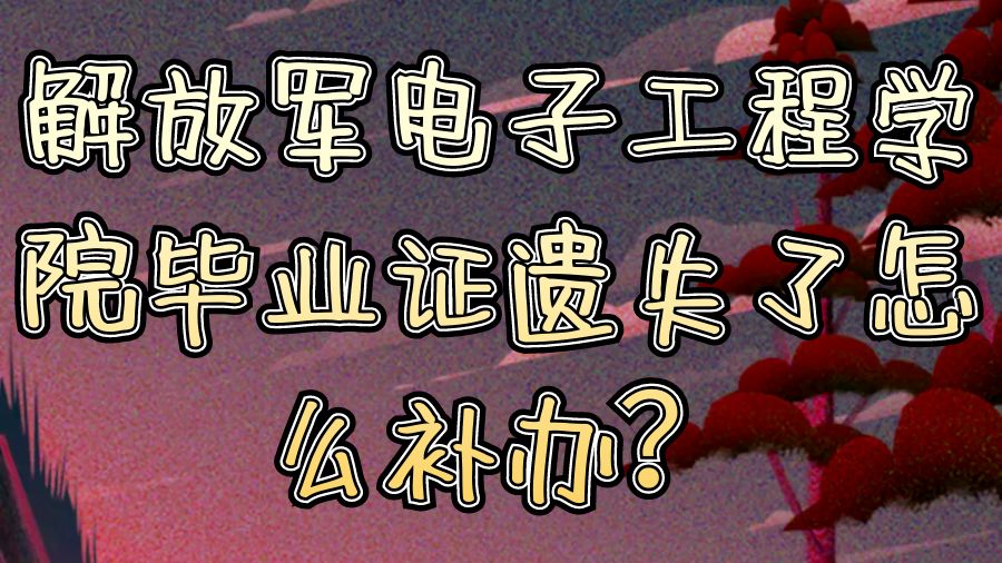 解放军电子工程学院毕业证遗失了怎么补办？