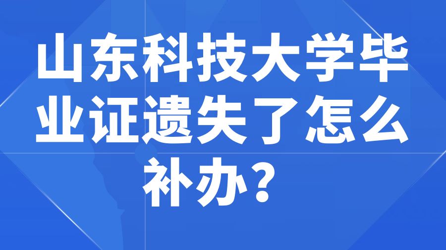 山东科技大学毕业证遗失了怎么补办？