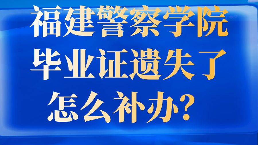 福建警察学院毕业证遗失了怎么补办？