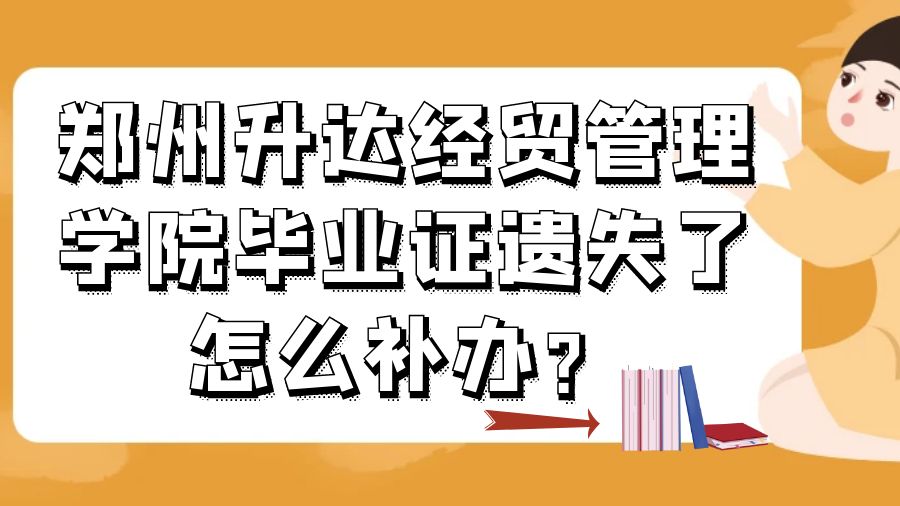 郑州升达经贸管理学院毕业证遗失了怎么补办？