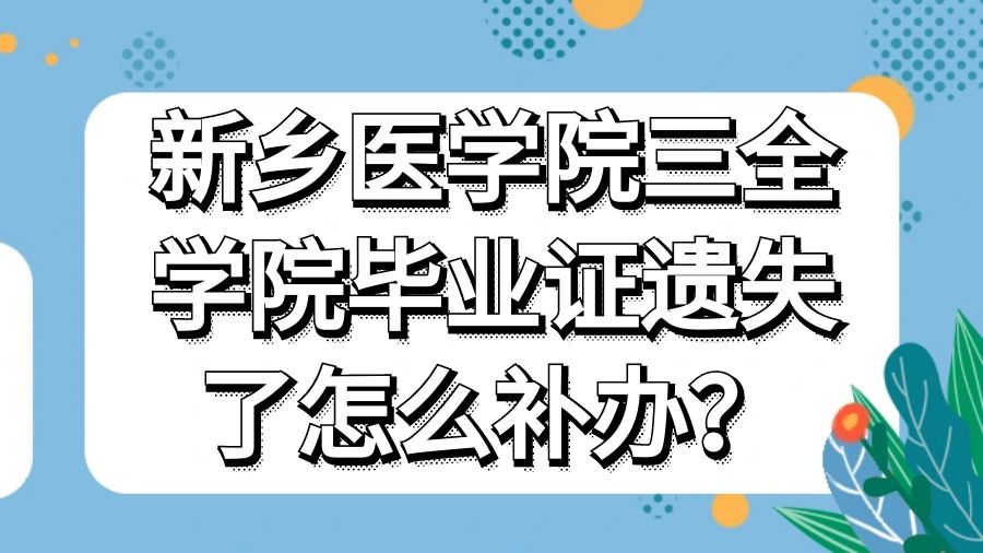 新乡医学院三全学院毕业证遗失了怎么补办？