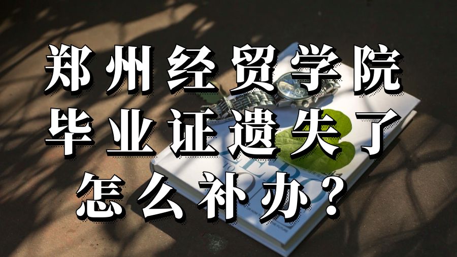 郑州经贸学院毕业证遗失了怎么补办？