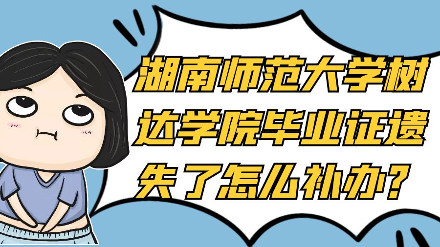 湖南师范大学树达学院毕业证遗失了怎么补办？