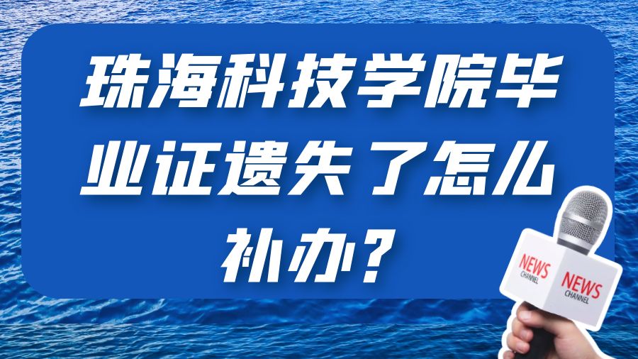 珠海科技学院毕业证遗失了怎么补办？