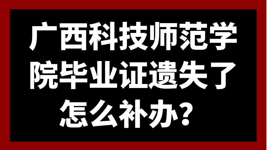 广西科技师范学院毕业证遗失了怎么补办？