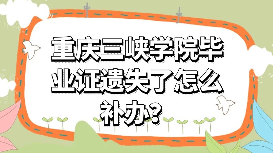 重庆三峡学院毕业证遗失了怎么补办？