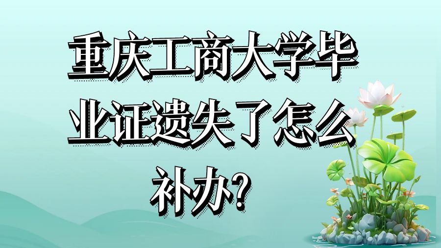 重庆工商大学毕业证遗失了怎么补办？