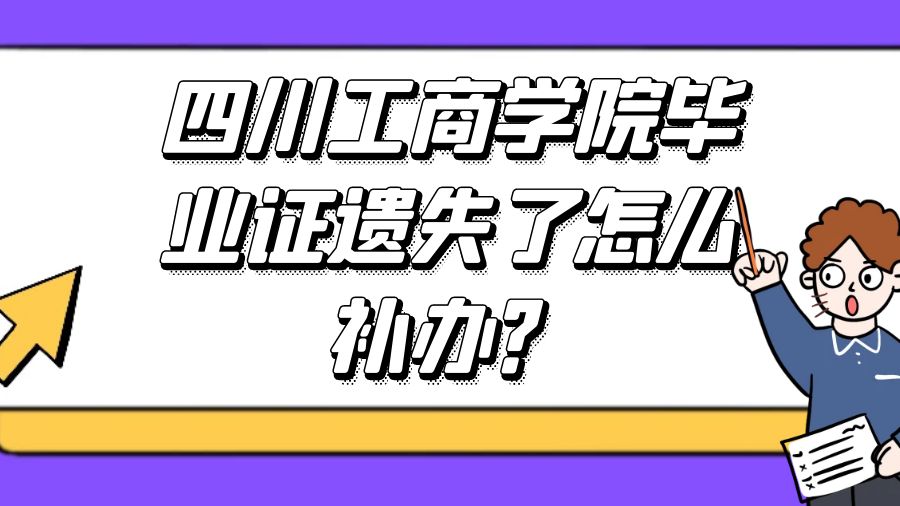 四川工商学院毕业证遗失了怎么补办？