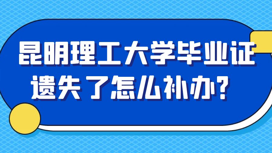 昆明理工大学毕业证遗失了怎么补办？