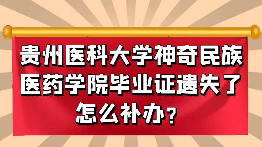 贵州医科大学神奇民族医药学院毕业证遗失了怎么补办？