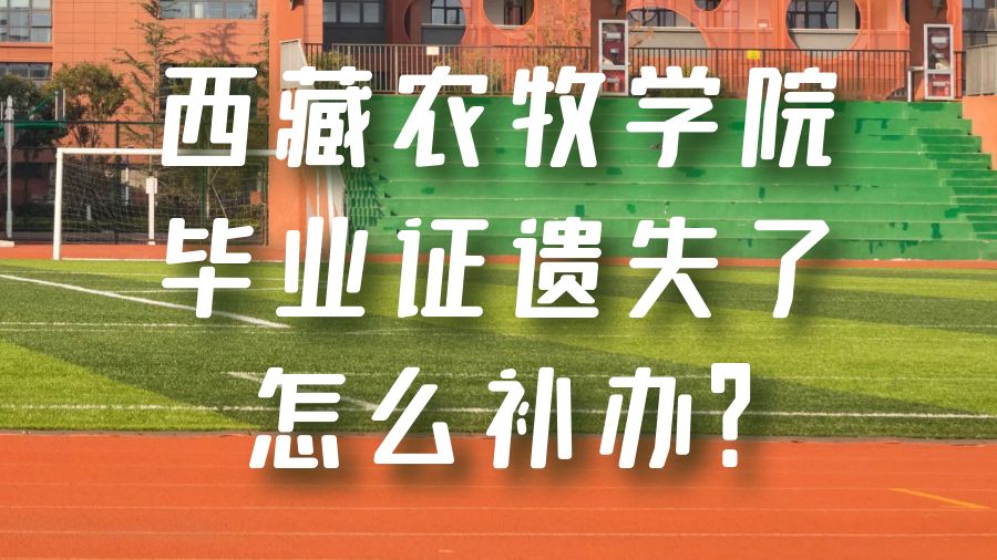 西藏农牧学院毕业证遗失了怎么补办？