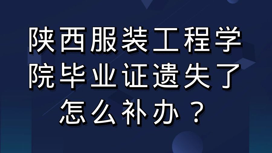 陕西服装工程学院毕业证遗失了怎么补办？