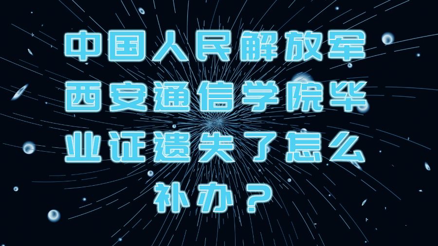 中国人民解放军西安通信学院毕业证遗失了怎么补办？