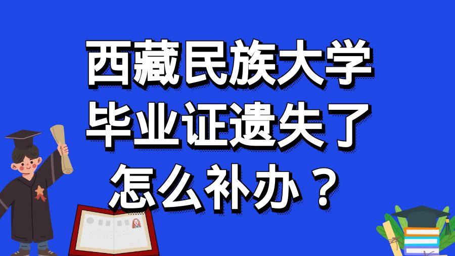 西藏民族大学毕业证遗失了怎么补办？
