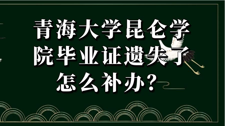 青海大学昆仑学院毕业证遗失了怎么补办？