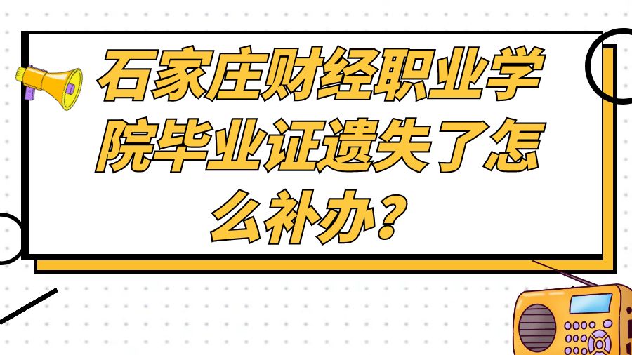 石家庄财经职业学院毕业证遗失了怎么补办？