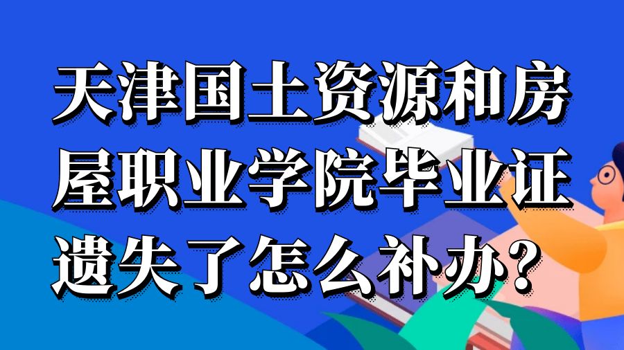 天津国土资源和房屋职业学院毕业证遗失了怎么补办？