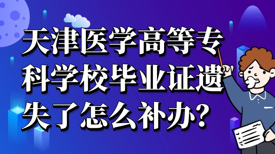 天津医学高等专科学校毕业证遗失了怎么补办？