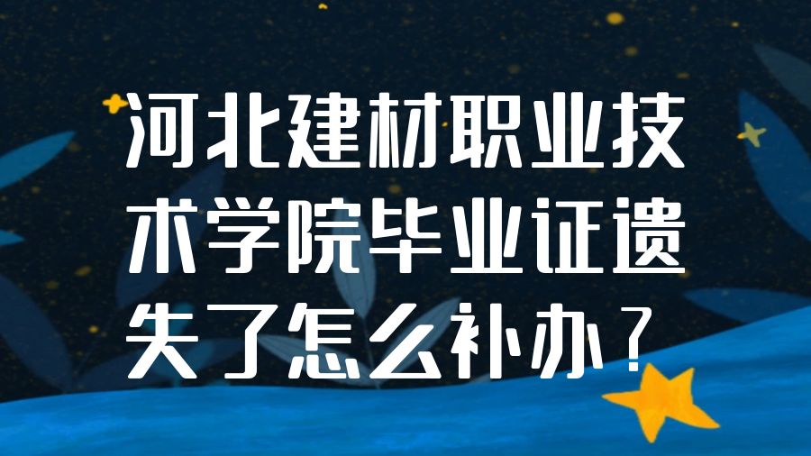 河北建材职业技术学院毕业证遗失了怎么补办？