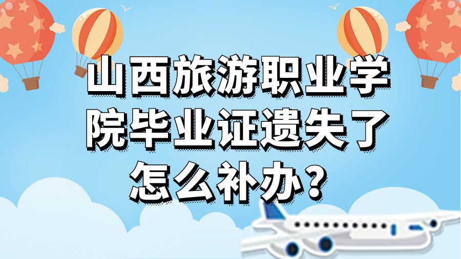 山西旅游职业学院毕业证遗失了怎么补办？