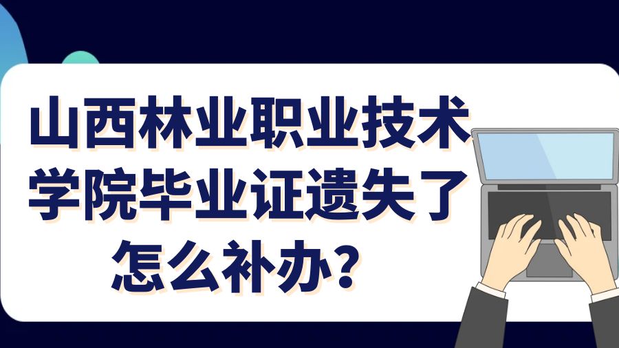 山西林业职业技术学院毕业证遗失了怎么补办？