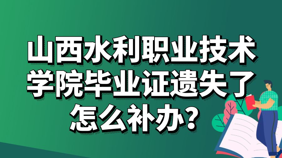 山西水利职业技术学院毕业证遗失了怎么补办？