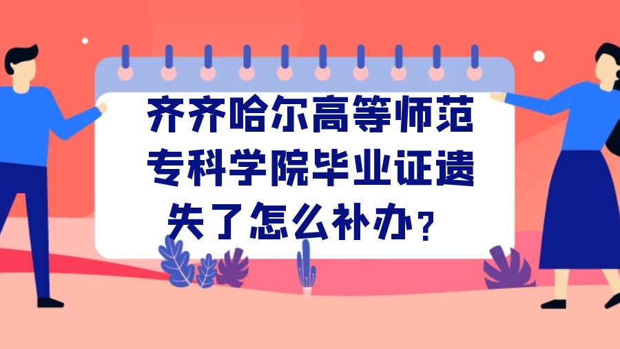 齐齐哈尔高等师范专科学院毕业证遗失了怎么补办？