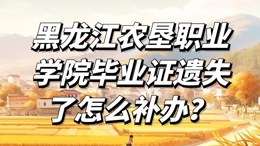 黑龙江农垦职业学院毕业证遗失了怎么补办？