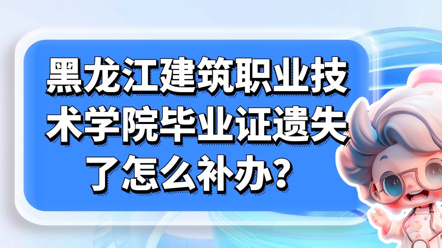 黑龙江建筑职业技术学院毕业证遗失了怎么补办？