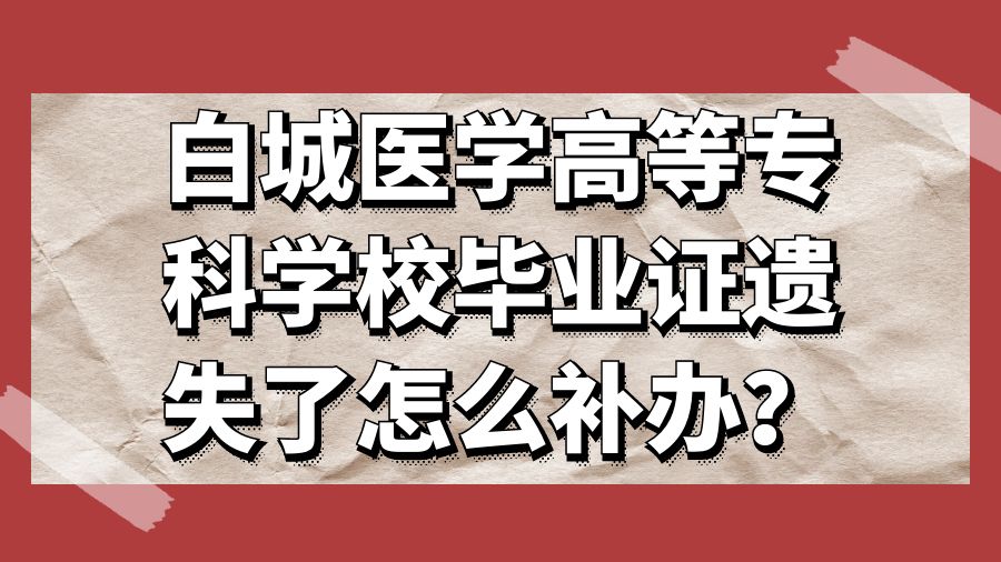 白城医学高等专科学校毕业证遗失了怎么补办？