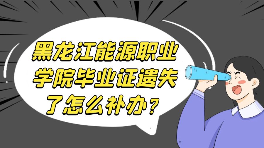 黑龙江能源职业学院毕业证遗失了怎么补办？