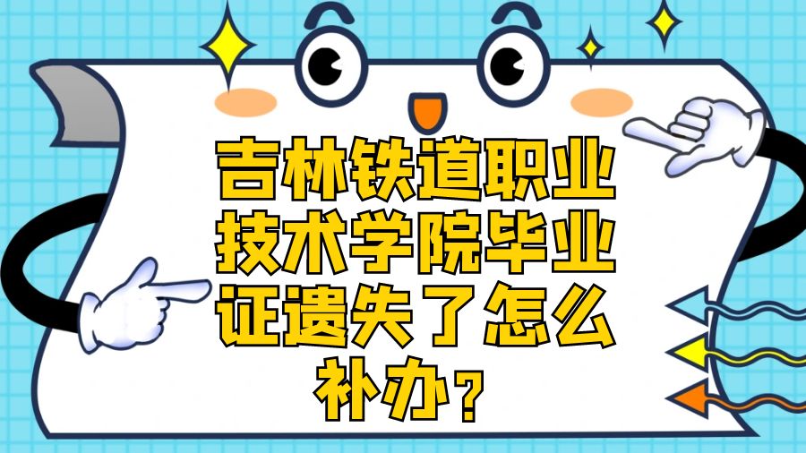 吉林铁道职业技术学院毕业证遗失了怎么补办？