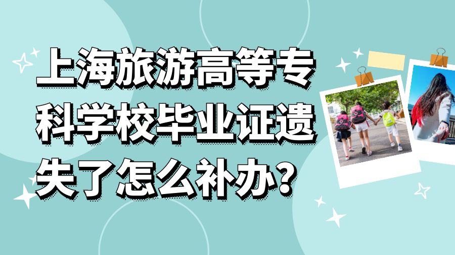 上海旅游高等专科学校毕业证遗失了怎么补办？