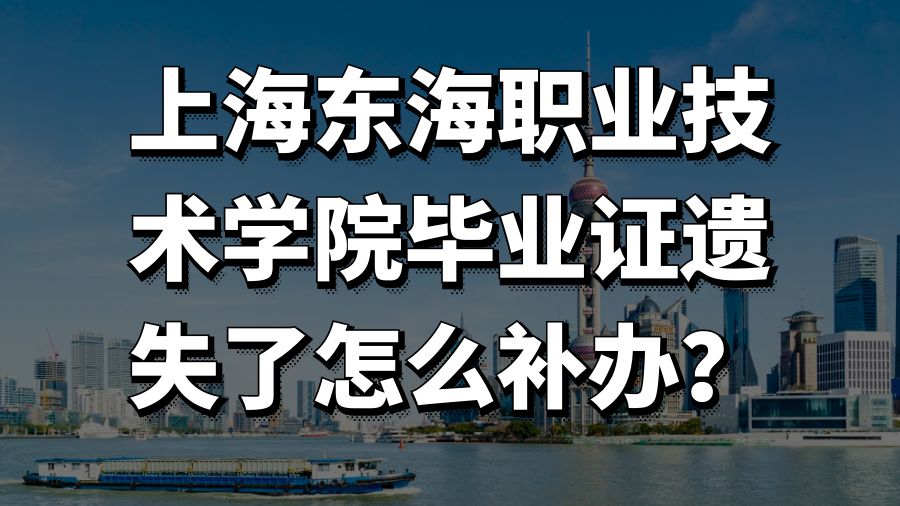 上海东海职业技术学院毕业证遗失了怎么补办？