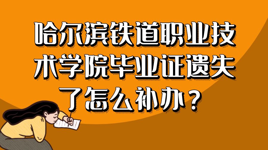 哈尔滨铁道职业技术学院毕业证遗失了怎么补办？