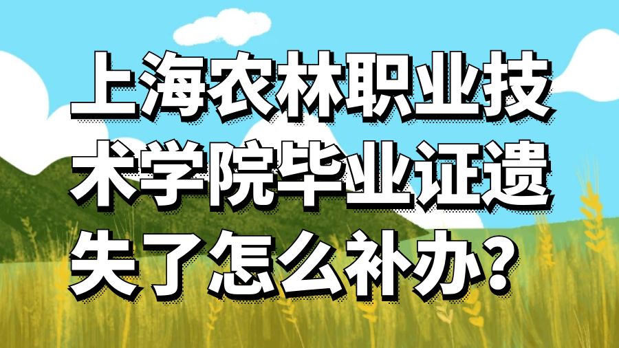 上海农林职业技术学院毕业证遗失了怎么补办？