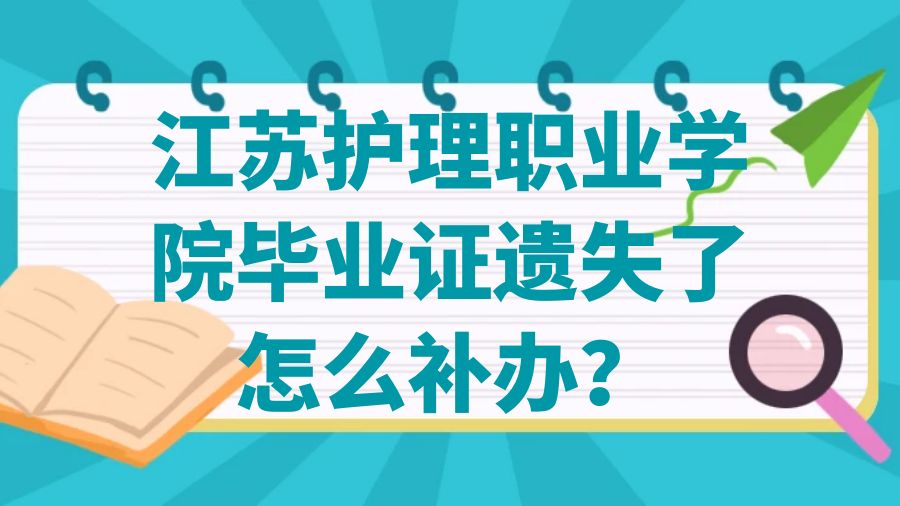 江苏护理职业学院毕业证遗失了怎么补办？
