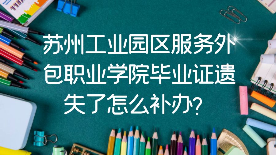苏州工业园区服务外包职业学院毕业证遗失了怎么补办？