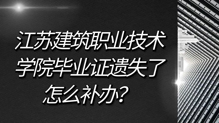 江苏建筑职业技术学院毕业证遗失了怎么补办？